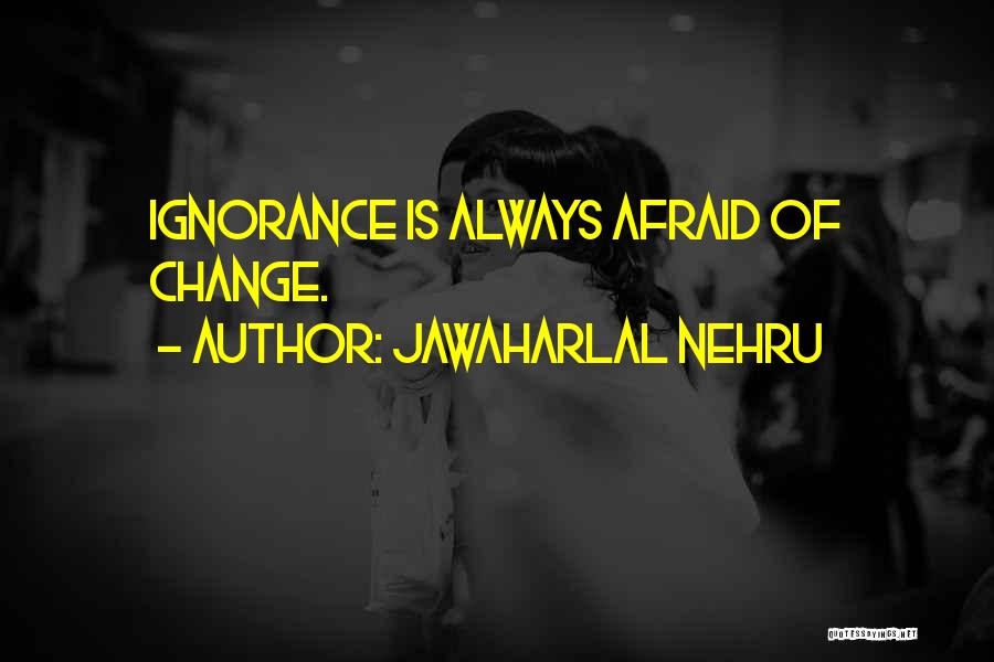 Do Not Be Afraid Of Change Quotes By Jawaharlal Nehru
