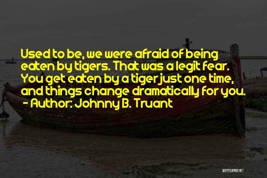 Do Not Be Afraid Of Change Quotes By Johnny B. Truant