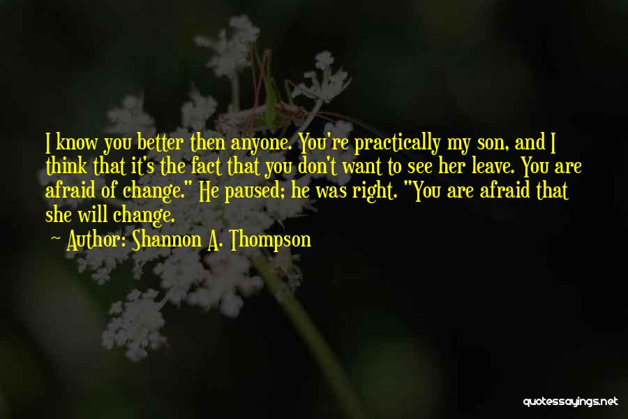 Do Not Be Afraid Of Change Quotes By Shannon A. Thompson