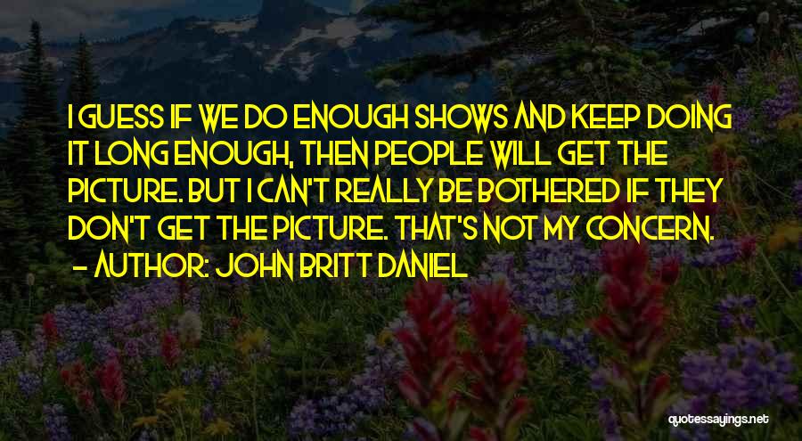 Do Not Be Bothered Quotes By John Britt Daniel