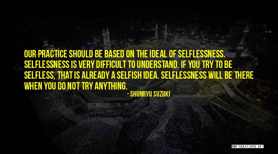Do Not Be Selfless Quotes By Shunryu Suzuki Do Not Be Selfless Quotes By Shunryu Suzuki