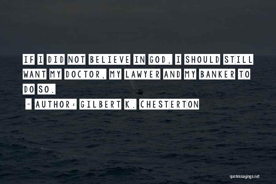 Do Not Believe In God Quotes By Gilbert K. Chesterton