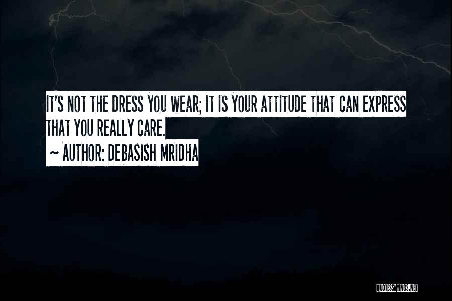 Do Not Care Attitude Quotes By Debasish Mridha