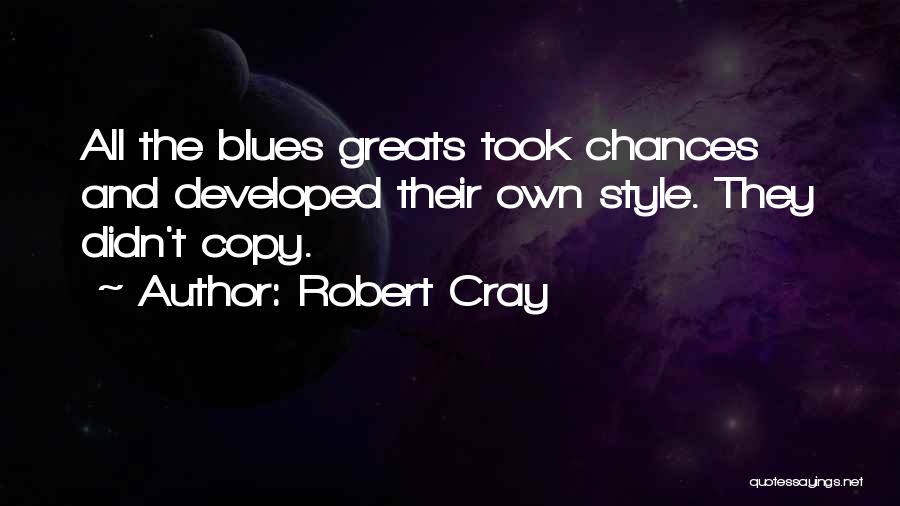 Do Not Copy My Style Quotes By Robert Cray