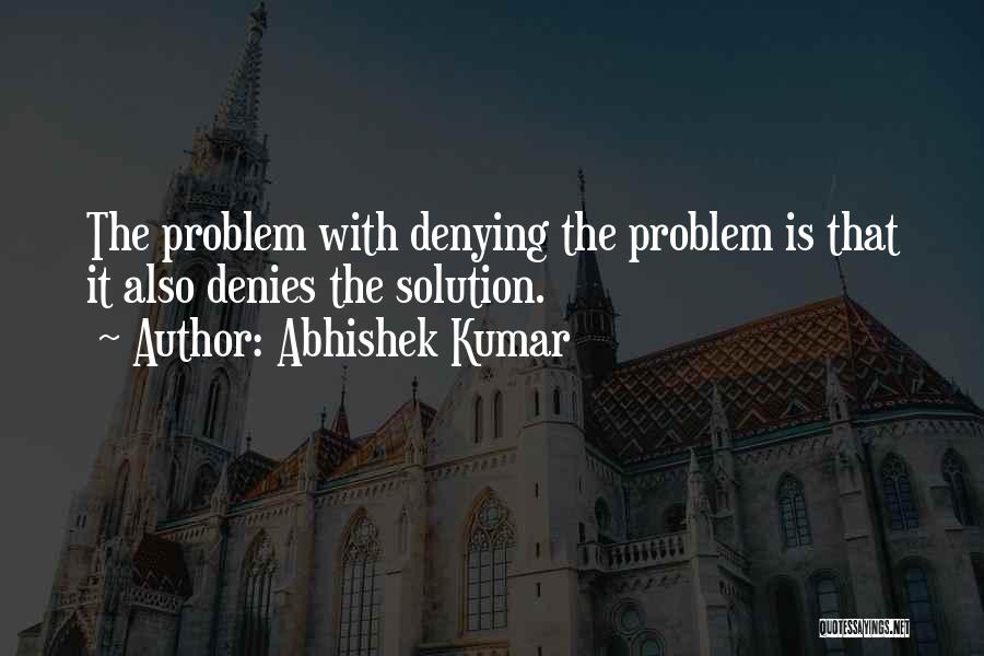 Do Not Deny The Problem Quotes By Abhishek Kumar