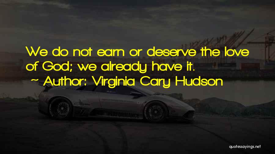 Do Not Deserve Love Quotes By Virginia Cary Hudson