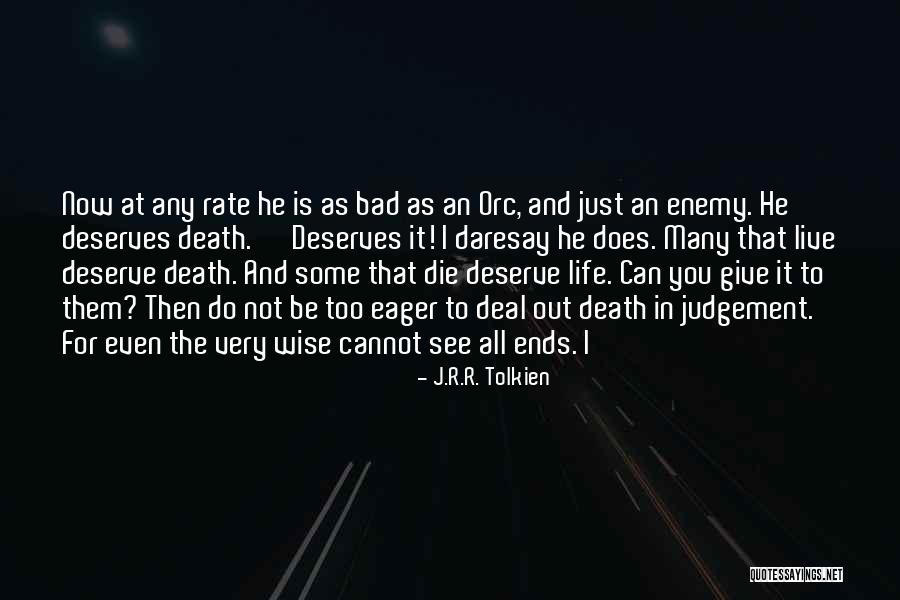 Do Not Deserve Quotes By J.R.R. Tolkien Do Not Deserve Quotes By J.R.R. Tolkien