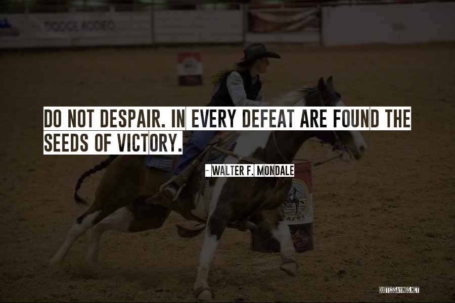 Do Not Despair Quotes By Walter F. Mondale Do Not Despair Quotes By Walter F. Mondale