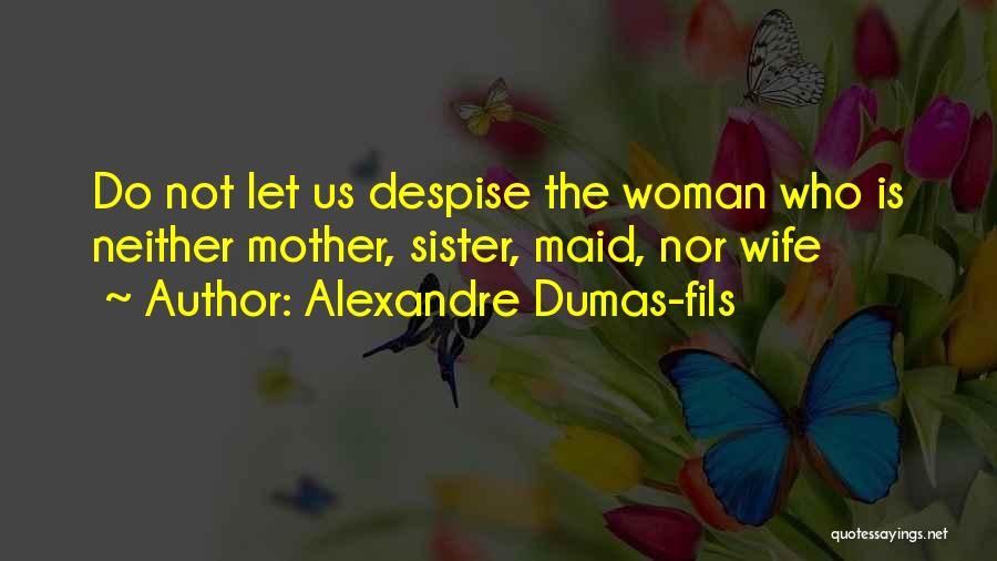 Do Not Despise Quotes By Alexandre Dumas-fils