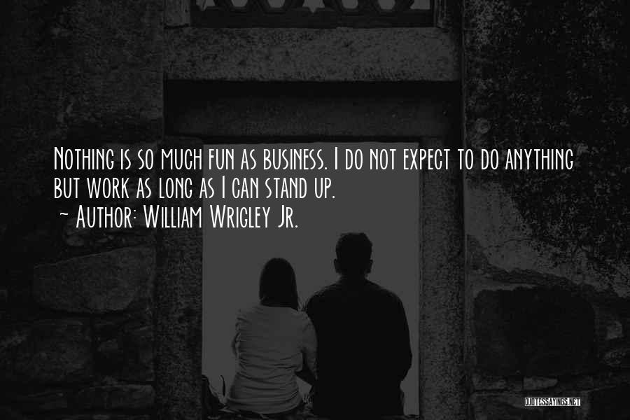 Do Not Expect Anything Quotes By William Wrigley Jr.