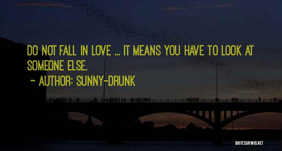 Do Not Fall In Love Quotes By Sunny-Drunk