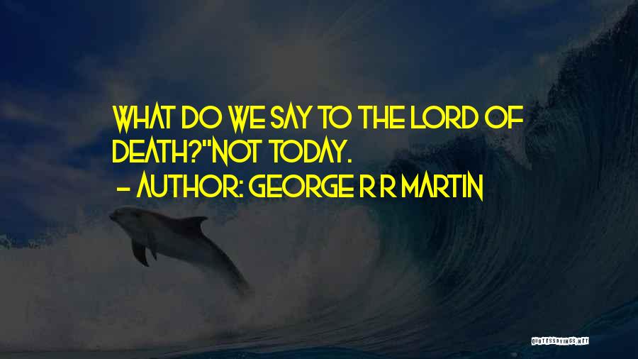 Do Not Fear Death Quotes By George R R Martin