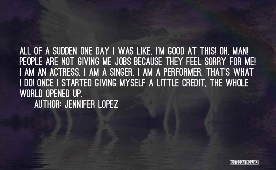 Do Not Feel Sorry Quotes By Jennifer Lopez