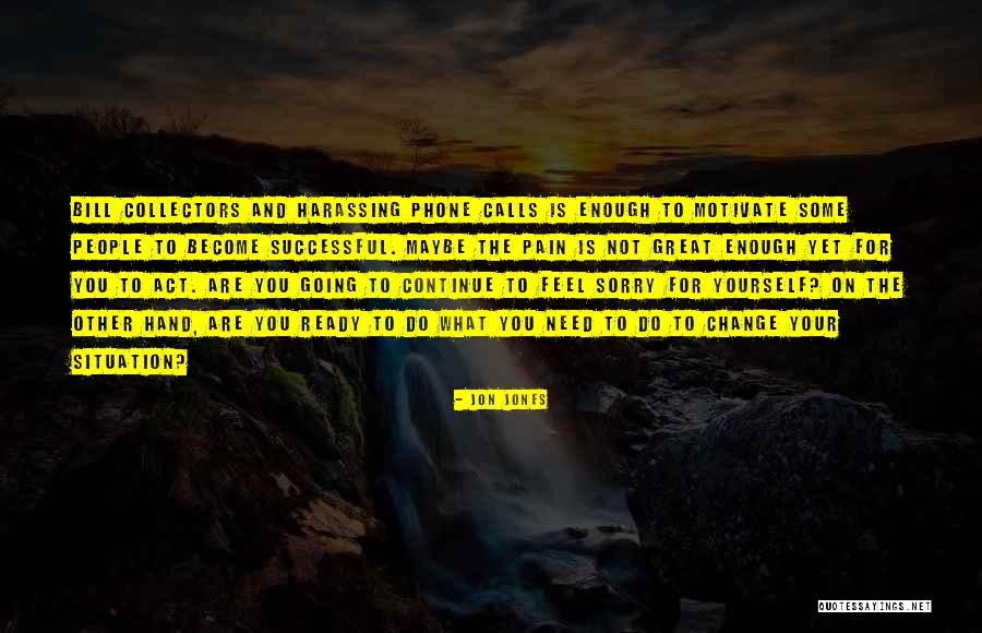 Do Not Feel Sorry Quotes By Jon Jones Do Not Feel Sorry Quotes By Jon Jones