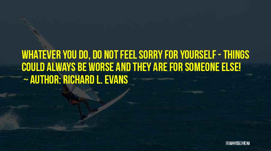 Do Not Feel Sorry Quotes By Richard L. Evans