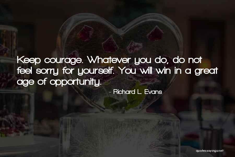 Do Not Feel Sorry Quotes By Richard L. Evans Do Not Feel Sorry Quotes By Richard L. Evans