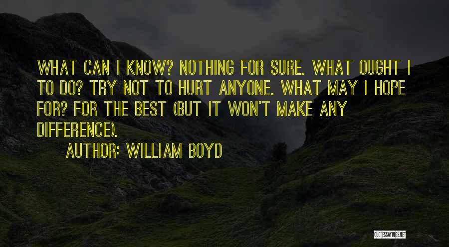 Do Not Hurt Anyone Quotes By William Boyd