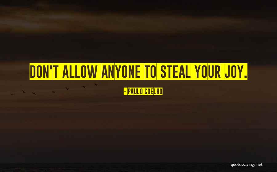 Do Not Let Anyone Steal Your Joy Quotes By Paulo Coelho Do Not Let Anyone Steal Your Joy Quotes By Paulo Coelho