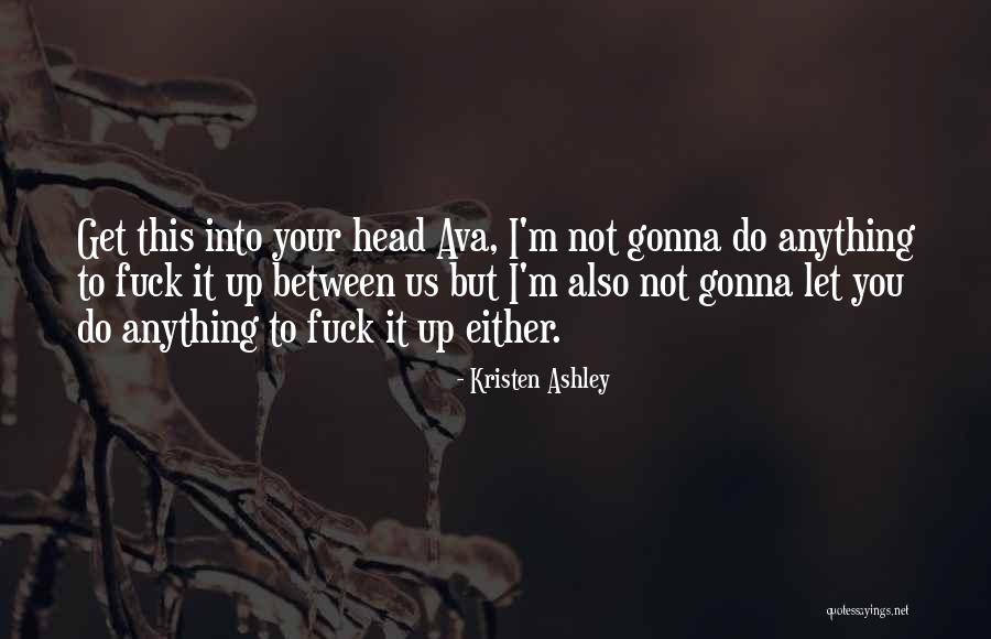 Do Not Let Up Quotes By Kristen Ashley Do Not Let Up Quotes By Kristen Ashley