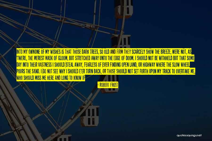 Do Not Miss Me Quotes By Robert Frost Do Not Miss Me Quotes By Robert Frost
