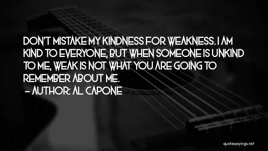 Do Not Mistake My Kindness For Weakness Quotes By Al Capone