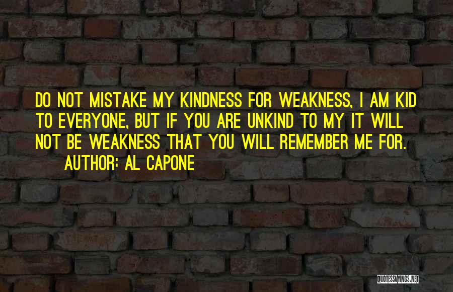 Do Not Mistake My Kindness For Weakness Quotes By Al Capone