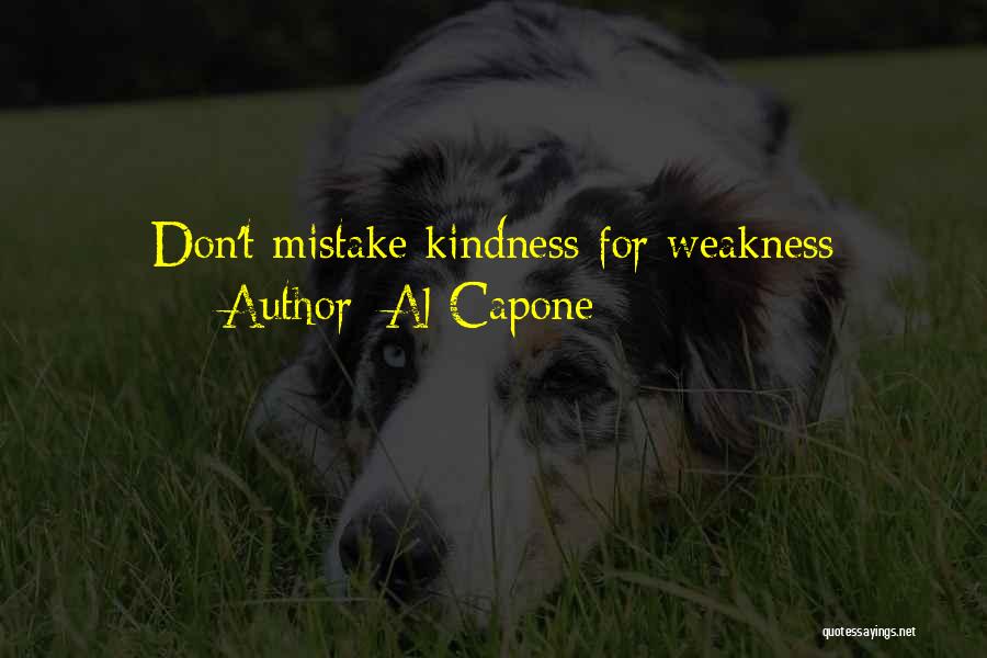 Do Not Mistake My Kindness For Weakness Quotes By Al Capone