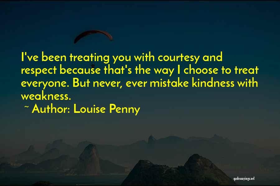 Do Not Mistake My Kindness For Weakness Quotes By Louise Penny