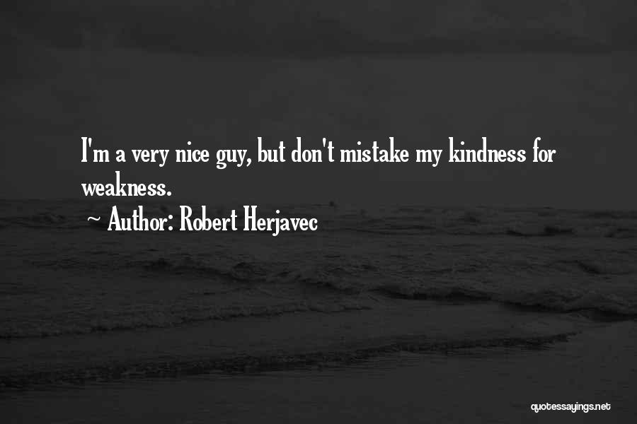 Do Not Mistake My Kindness For Weakness Quotes By Robert Herjavec