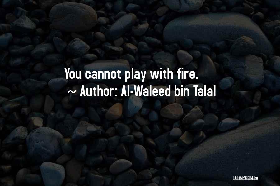 Do Not Play With Fire Quotes By Al-Waleed Bin Talal