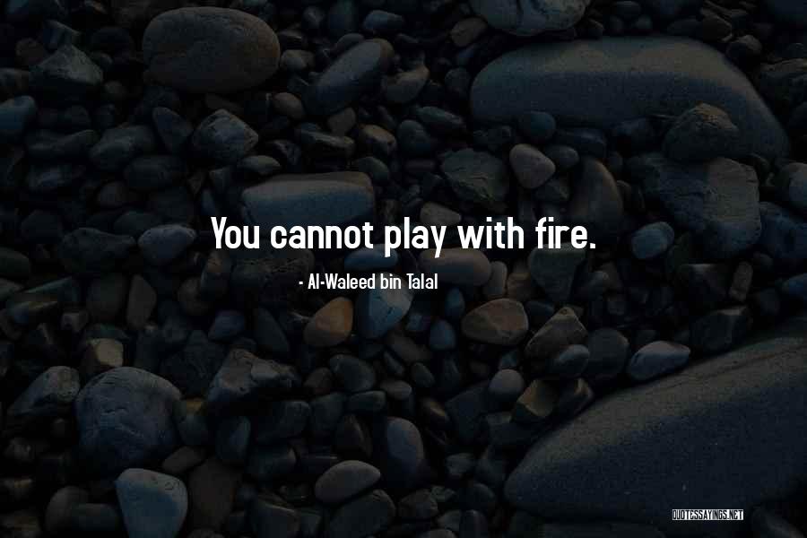 Do Not Play With Fire Quotes By Al-Waleed Bin Talal