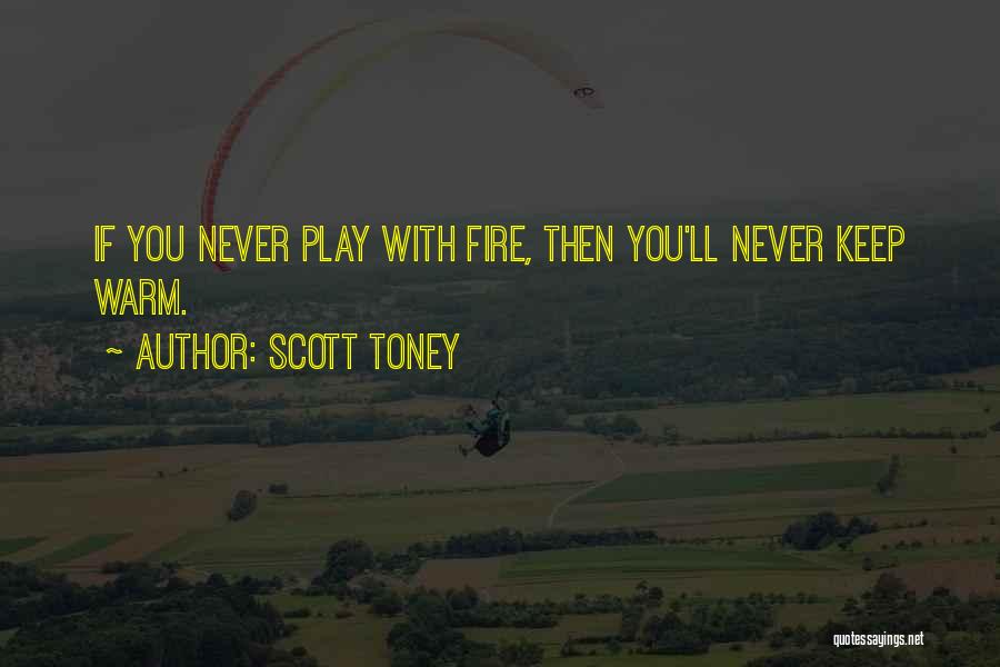 Do Not Play With Fire Quotes By Scott Toney