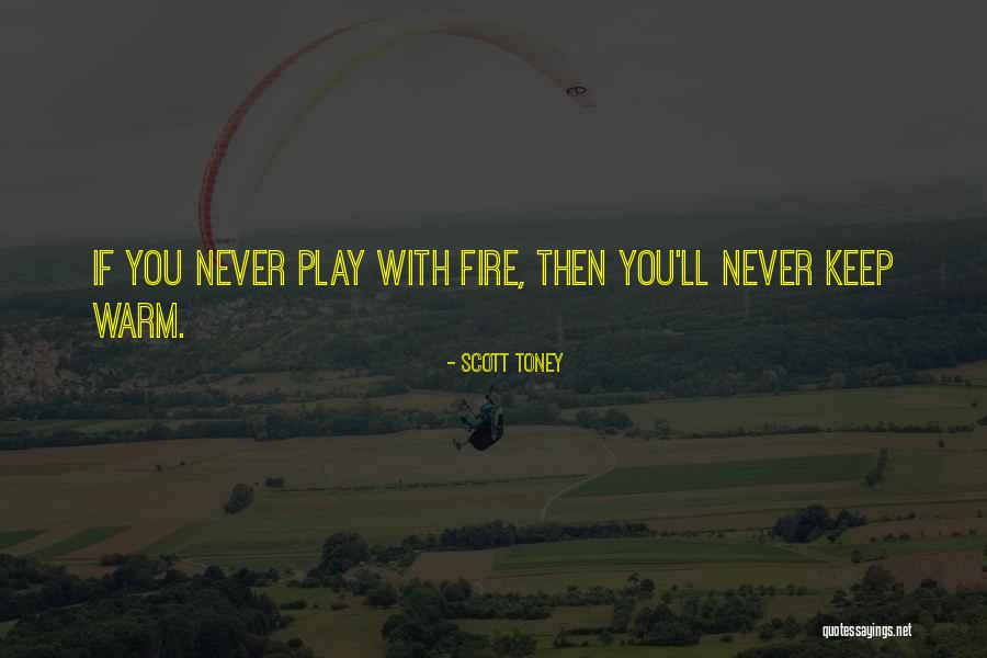 Do Not Play With Fire Quotes By Scott Toney