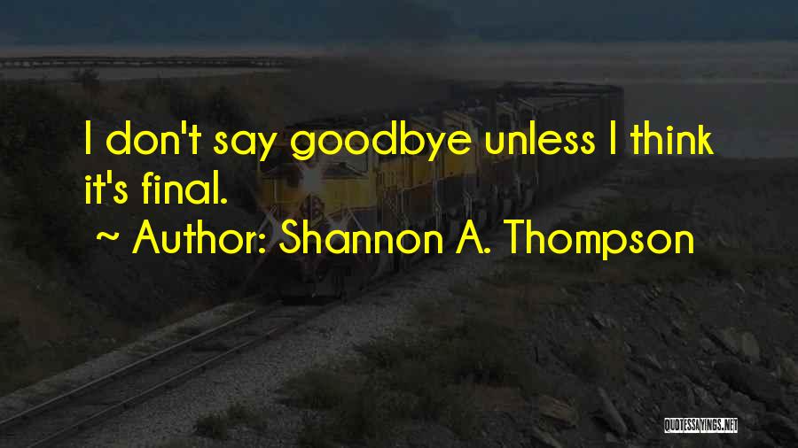 Do Not Say Goodbye Quotes By Shannon A. Thompson