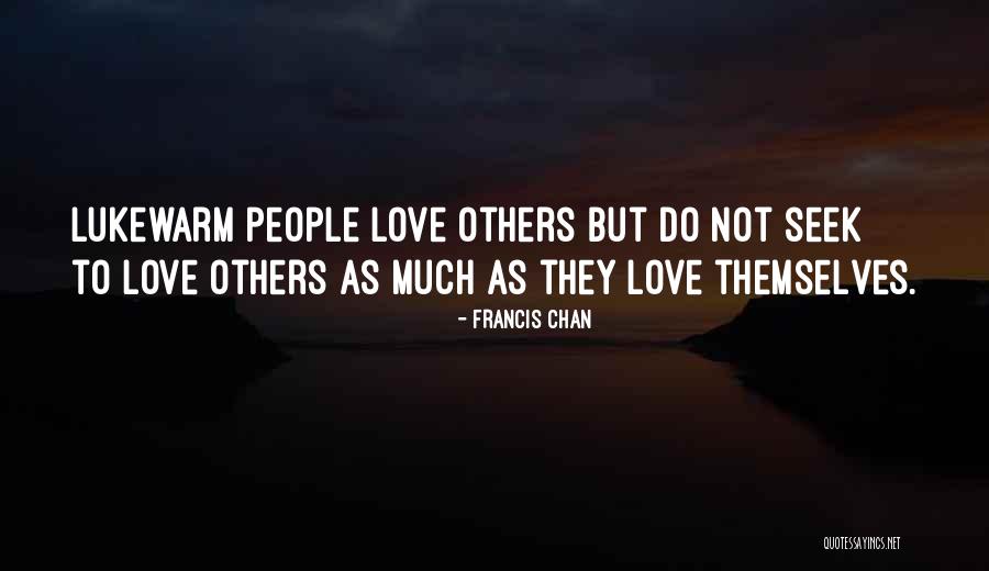 Do Not Seek Love Quotes By Francis Chan Do Not Seek Love Quotes By Francis Chan