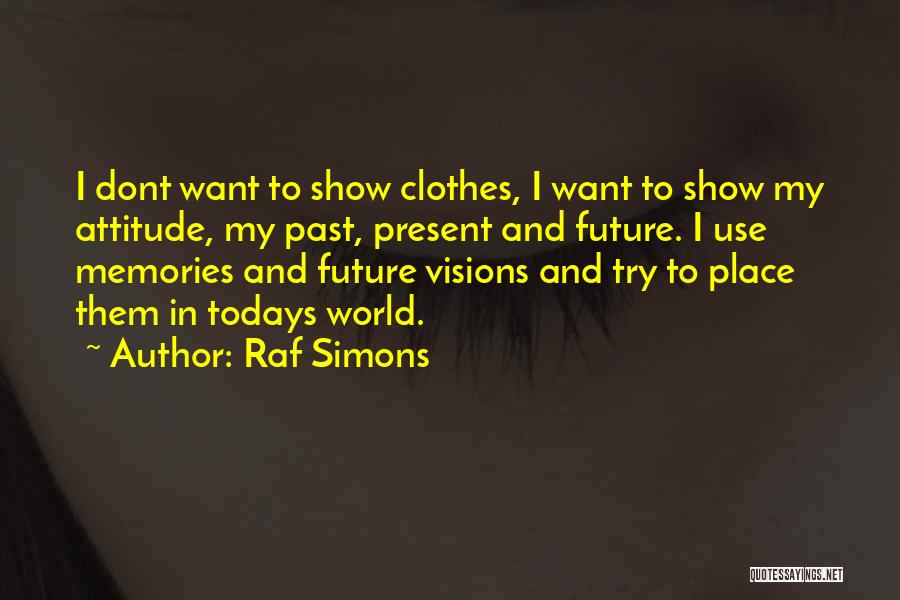 Do Not Show Me Your Attitude Quotes By Raf Simons