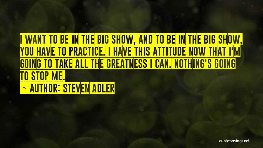 Do Not Show Me Your Attitude Quotes By Steven Adler