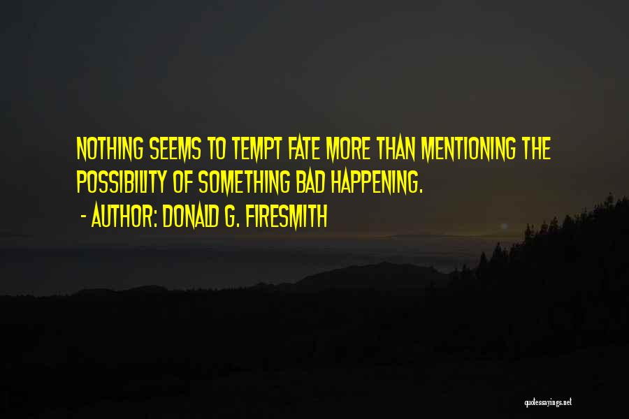 Do Not Tempt Fate Quotes By Donald G. Firesmith