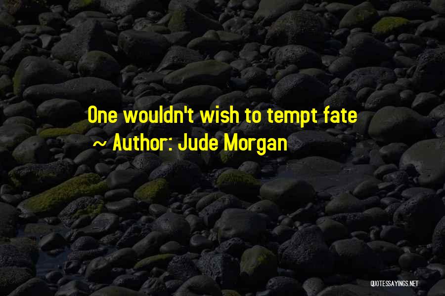 Do Not Tempt Fate Quotes By Jude Morgan