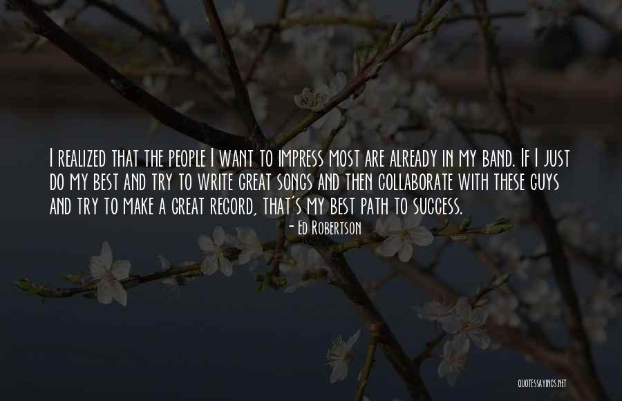 Do Not Try To Impress Others Quotes By Ed Robertson Do Not Try To Impress Others Quotes By Ed Robertson