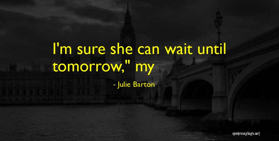 Do Not Wait Until Tomorrow Quotes By Julie Barton