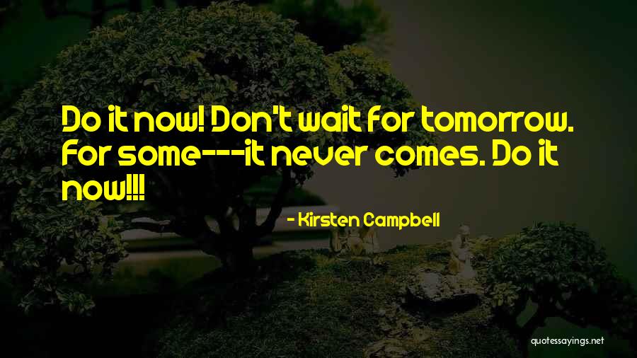 Do Not Wait Until Tomorrow Quotes By Kirsten Campbell