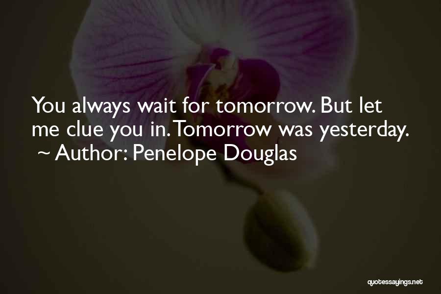 Do Not Wait Until Tomorrow Quotes By Penelope Douglas