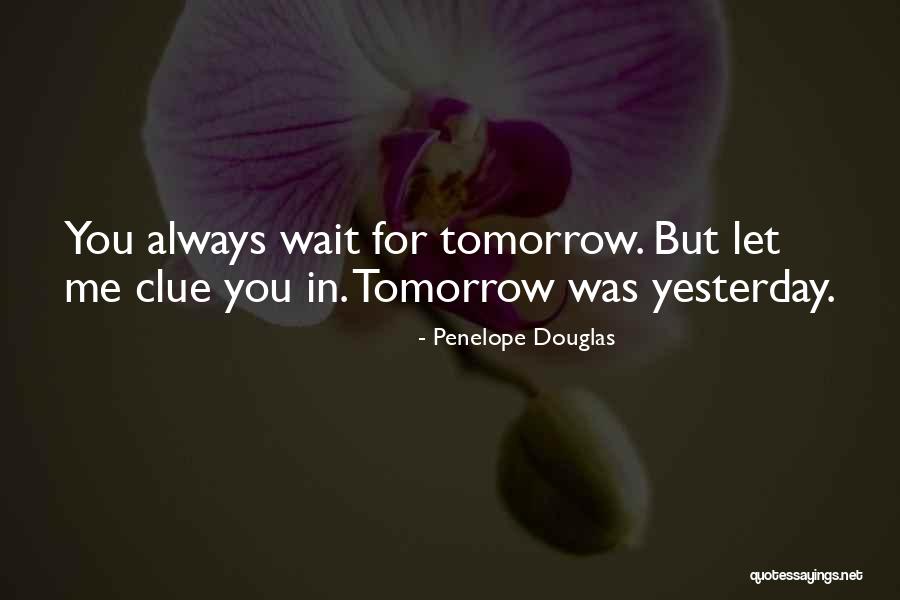 Do Not Wait Until Tomorrow Quotes By Penelope Douglas