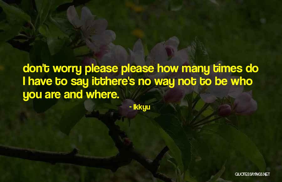 Do Not Worry Quotes By Ikkyu Do Not Worry Quotes By Ikkyu