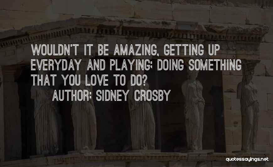 Do Something Amazing Quotes By Sidney Crosby