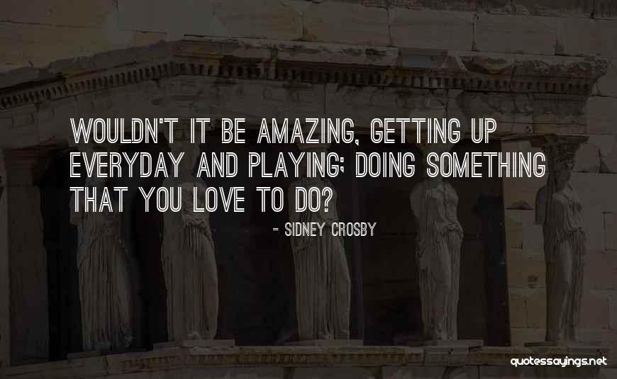 Do Something Amazing Quotes By Sidney Crosby