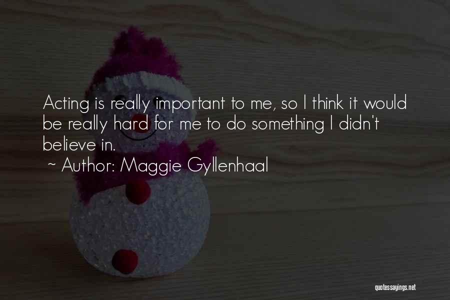 Do Something For Me Quotes By Maggie Gyllenhaal