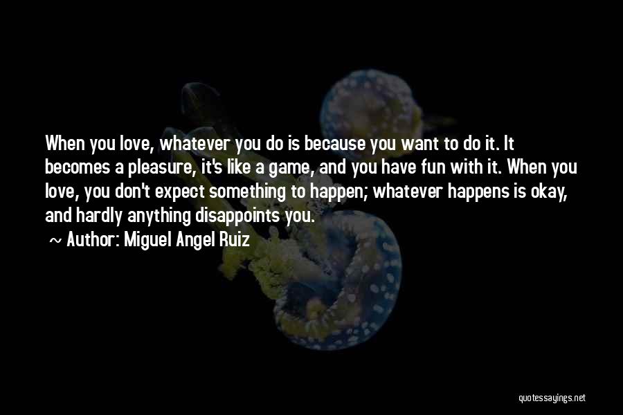 Do Something Fun Quotes By Miguel Angel Ruiz