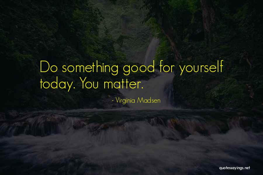 Do Something Good For Yourself Quotes By Virginia Madsen Do Something Good For Yourself Quotes By Virginia Madsen